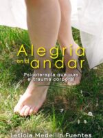 Alegría en el andar :Psicoterapia que cura el trauma corporal