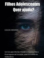 Filhos Adolescentes... Quer Ajuda?:Informar, Orientar e direcionar Pais e Encarregados de Educação, sobre os conflitos da Adolescência