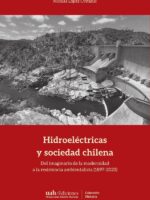 Hidroeléctricas y sociedad chilena:Del imaginario de la modernidad a la resistencia ambientalista (1897-223)