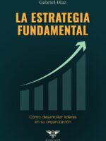 La estrategia fundamental:Cómo desarrollar líderes en su organización