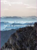 Colosenses Un Viaje Transformador Hacia La Preeminencia De Cristo:Un Viaje Transformador hacia la preeminencia de Cristo