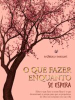 O Que Fazer Enquanto Se Espera:Saber o que fazer e como fazer é o que determinará o tempo para que os propósitos de Deus se cumpram em sua vida