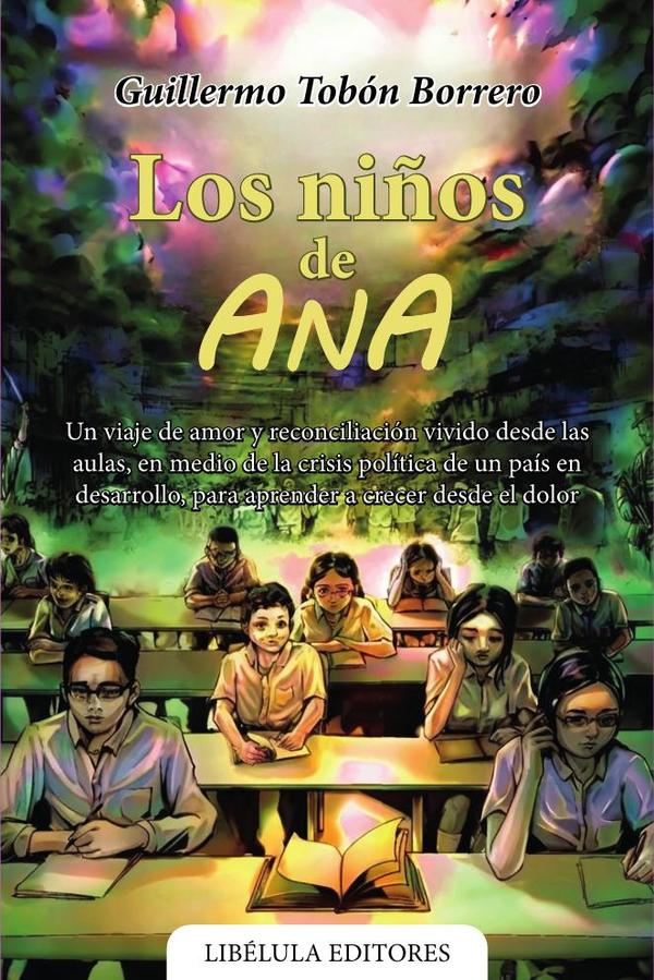 Los niños de Ana: Un viaje de amor y reconciliación vivido desde las aulas, en medio de la crisis política de un país en desarrollo, para aprender a crecer desde el dolor