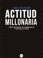 Actitud millonaria:Crea entornos de abundancia y detona el éxito