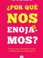 ¿Por qué nos enojamos?:Una guía para comprender tu enojo y utilizarlo para un cambio positivo