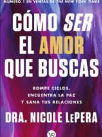 Cómo ser el amor que buscas:Rompe ciclos, encuentra la paz y sana tus relaciones