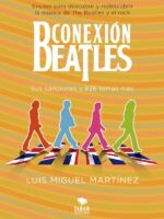 Conexión Beatles - Sus canciones y 836 temas más:Ensayo para descubrir y redescubrir la música de The Beatles y el rock