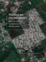 Políticas en los márgenes. Asentamientos irregulares en Montevideo