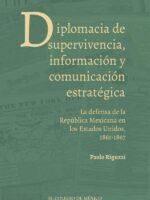 Diplomacia de supervivencia, información y comunicación estratégica. :La defensa de la República Mexicana en los Estados Unidos, 1861-1867