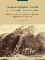 Esclavos e indígenas realistas en la Era de la Revolución:Reforma, revolución y realismo en los Andes septentrionales, 1780-1825