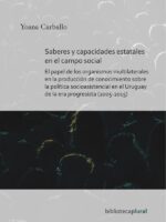 Saberes y capacidades estatales en el campo social:El papel de los organismos multilaterales en la producción de conocimiento sobre la política socioasistencial en el Uruguay de la era progresista (2005-2015)