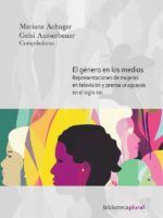 El género en los medios:Representaciones de mujeres en televisión y prensa uruguayas en el siglo XXI