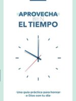 Aprovecha bien el tiempo:Una guía práctica para honrar a Dios con tu día
