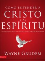 Cómo entender a Cristo y al Espíritu:Una de las siete partes de la teología sistemática de Grudem