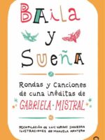Baila y sueña:Rondas y canciones de cuna inéditas de Gabriela Mistral