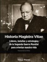 Historia Magistra Vitae:Líderes, batallas y estrategias de la Segunda Guerra Mundial para orientar nuestra vida
