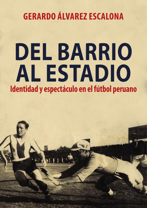 Del barrio al estadio: :identidad y espectáculo en el fútbol peruano