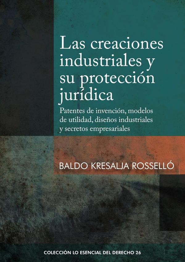 Las creaciones industriales y su protección jurídica:Patentes de invención, modelos de utilidad, diseños industriales y secretos empresariales