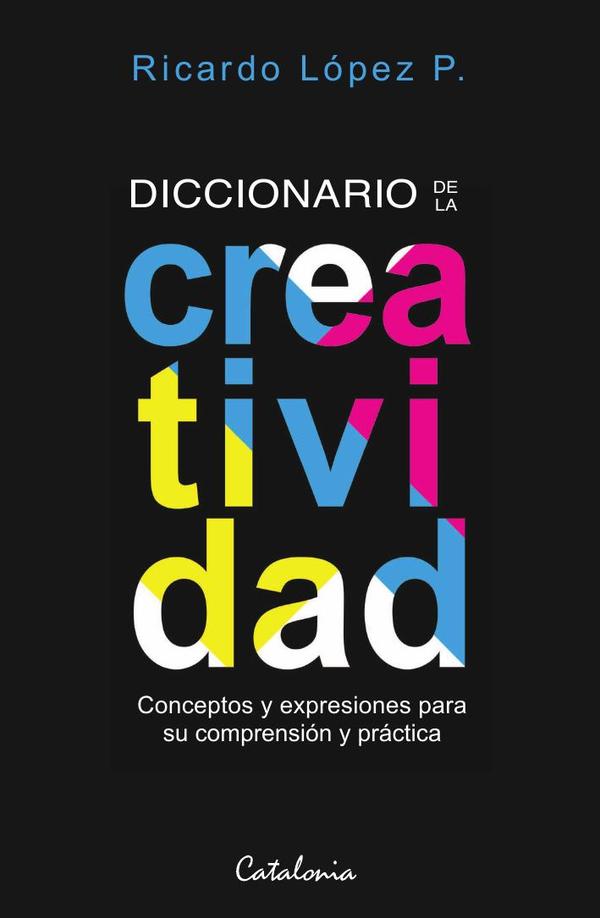 Diccionario de la creatividad:Conceptos y expresiones para
su comprensión y práctica