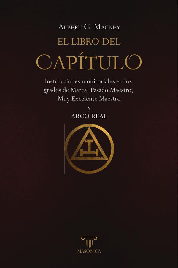 El libro del Capítulo:Instrucciones monitoriales en los grados de Marca, Pasado Maestro, Muy Excelente Maestro y ARCO REAL