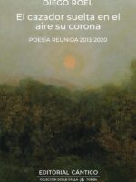 El cazador suelta en el aire su corona:Poesía reunida 2015-2019