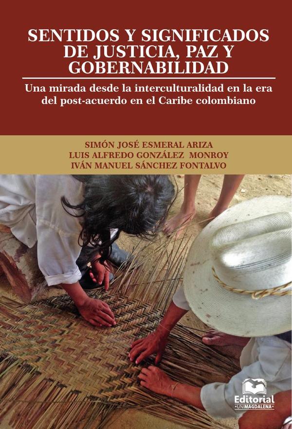 Sentidos y significados de justicia, paz y gobernabilidad:Una mirada desde la interculturalidad en la era del post-acuerdo en el Caribe colombiano