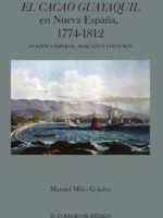 El cacao Guayaquil en nueva España, 1774-1812 (política imperial, mercado y consumo)