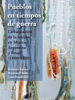 Pueblos en tiempos de guerra.:La formación de la nación en México, Argentina y Brasil (1800-1920)