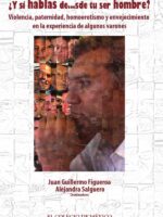 Y si hablas de…sde tu ser hombre?:Violencia, paternidad, homoerotismo y envejecimiento en la experiencia de algunos varones