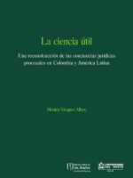 La ciencia útil:Una reconstrucción de las conciencias jurídicas procesales en Colombia y América Latina