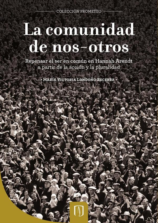 La comunidad de nos-otros:Repensar el ser en común en Hannah Arendt a partir de la acción y la pluralidad