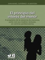 El principio del interés del menor.:A propósito de la estancia de menores, junto con sus madres reclusas, en centros penitenciarios.