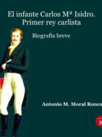 El infante Carlos Mª Isidro: Primer rey carlista. Biografía breve