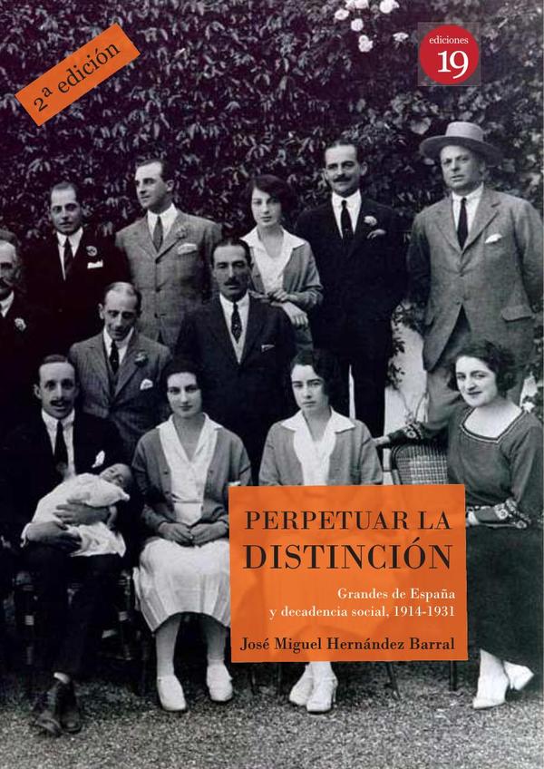 Perpetuar la distinción Grandes de España y decadencia social, 1914-1931:’Nueva edición. Ampliada y mejorada. Prólogo de Javier Moerno Luzón