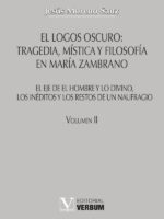El logos oscuro: tragedia, mística y filosofía en María Zambrano TOMO II:El eje de El hombre y lo divino, los inéditos y los restos de un naufragio