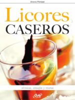 Licores caseros - Técnicas, consejos y recetas