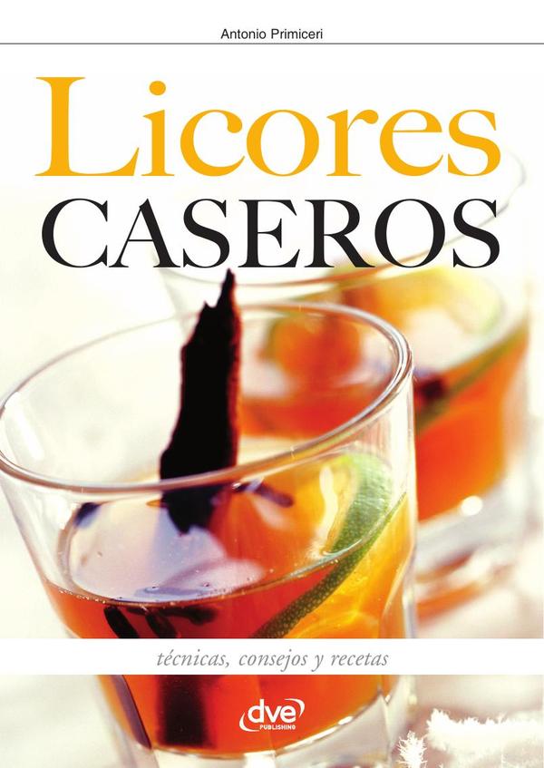 Licores caseros – Técnicas, consejos y recetas