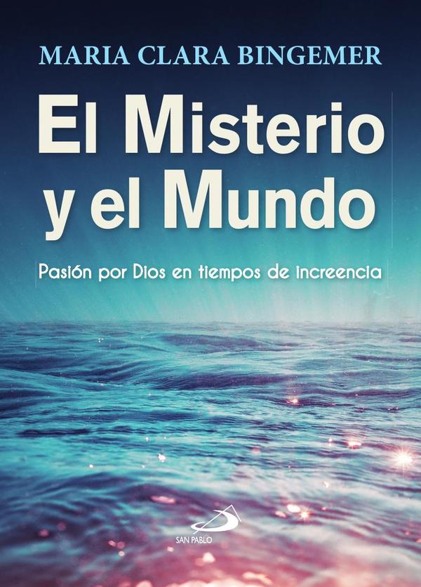 El misterio y el mundo:Pasión por Dios en tiempos de increencia