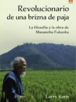 Revolucionario de una brizna de paja :La Filosofía y la obra de Masanobuo Fukuoka
