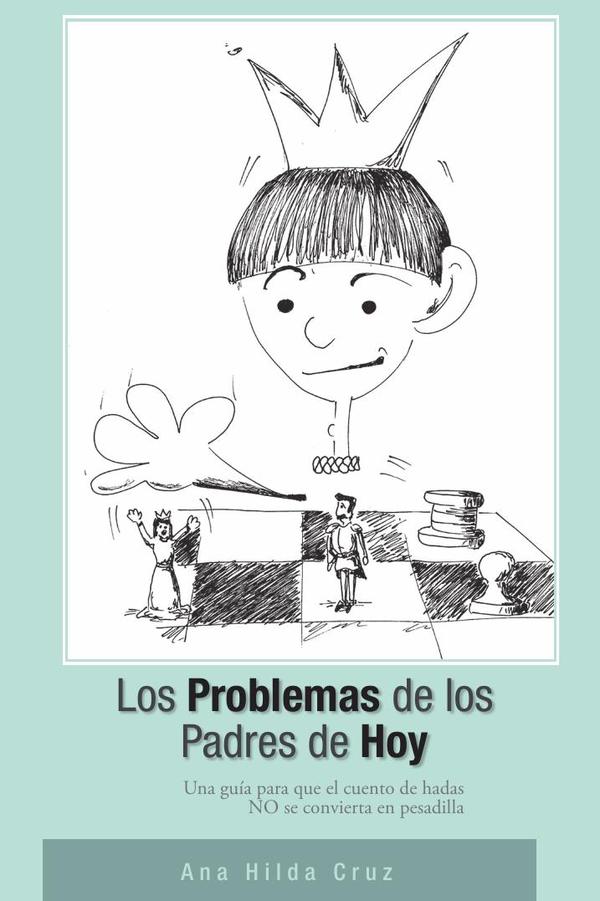 Los problemas de los padres de hoy :Una guia para que el cuento de hadas no se convierta en pesadilla