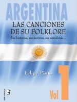 Argentina. Las canciones de su folklore:Sus historias, sus motivos, sus anécdotas... Vol.1