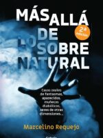 Más allá de lo sobrenatural:Casos reales de fantasmas, aparecidos, posesiones demoníacas, coincidencias imposibles…