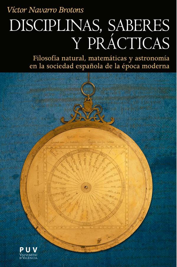 Disciplinas, saberes y prácticas:Filosofía natural, matemáticas y astronomía en la sociedad española de la época moderna