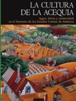 La cultura de la acequia:Agua, tierra y comunidad en el Suroeste de los Estados Unidos de América