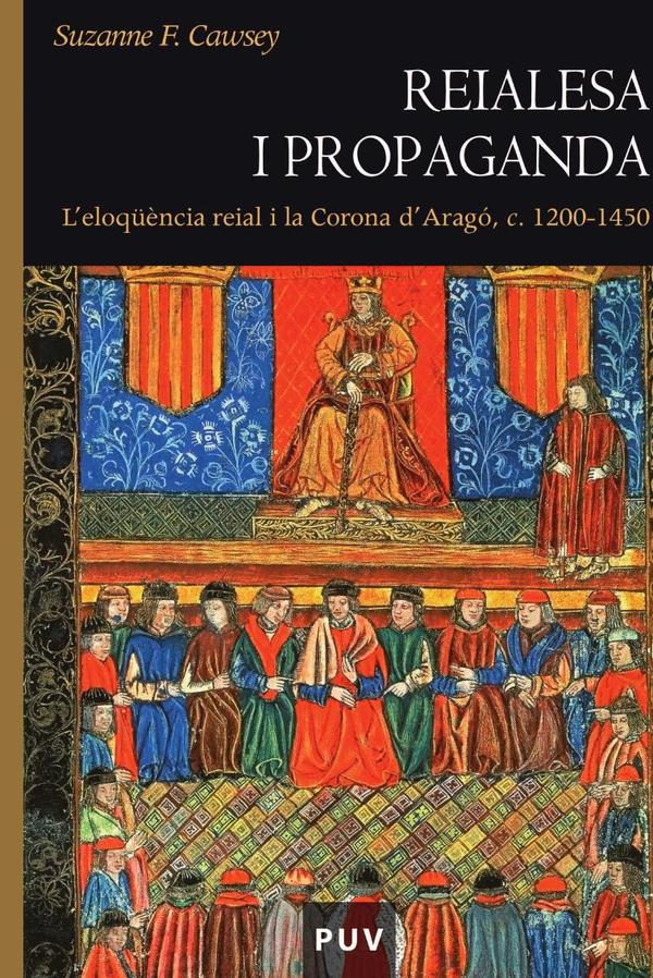 Reialesa i propaganda:L»eloqüència reial i la Corona d»Aragó, c. 1200 -1450