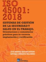 ISO 45001:2018. Sistemas de gestión de la Seguridad y Salud en el Trabajo:Orientaciones y comentarios prácticos para su correcta implantación y certificación