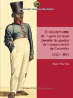 El Reclutamiento de negros esclavos durante las Guerras de Independencia de Colombia 1810- 1825.