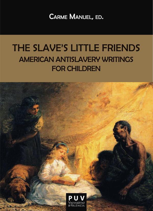 The Slave''s Little Friends:American Antislavery Writings for Children