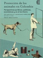 Protección de los animales en Colombia. Perspectivas jurídicas, políticas, económicas y en el territorio