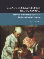Cuando los claroscuros se difuminan :Amoríos entre amos y esclavas en la Nueva Granada colonial